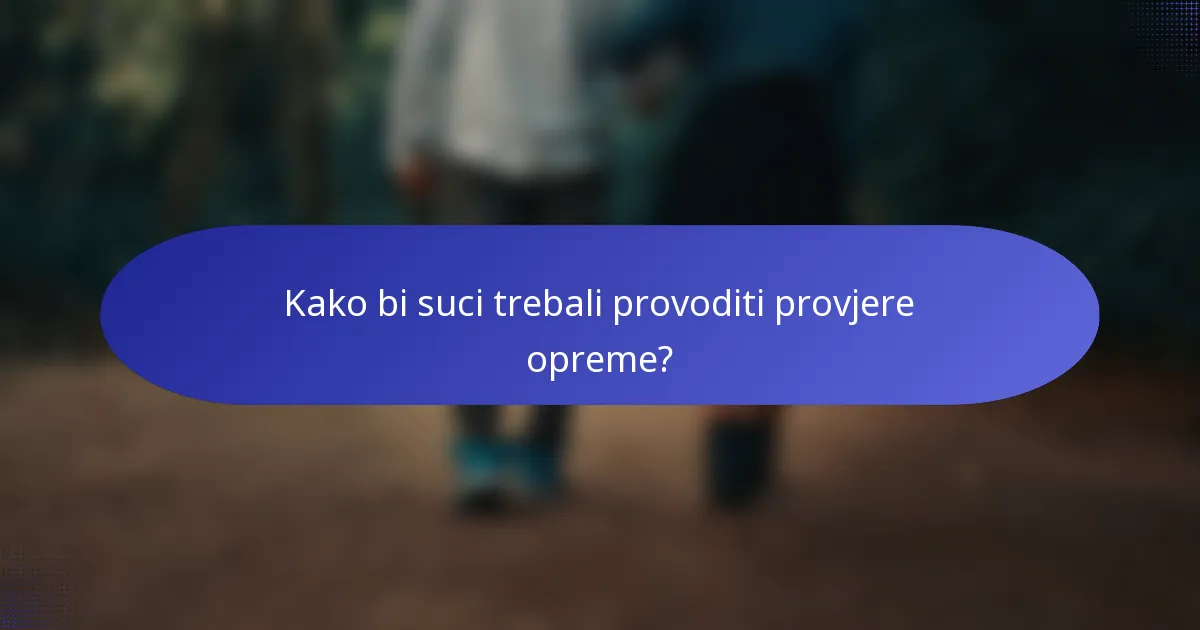 Kako bi suci trebali provoditi provjere opreme?