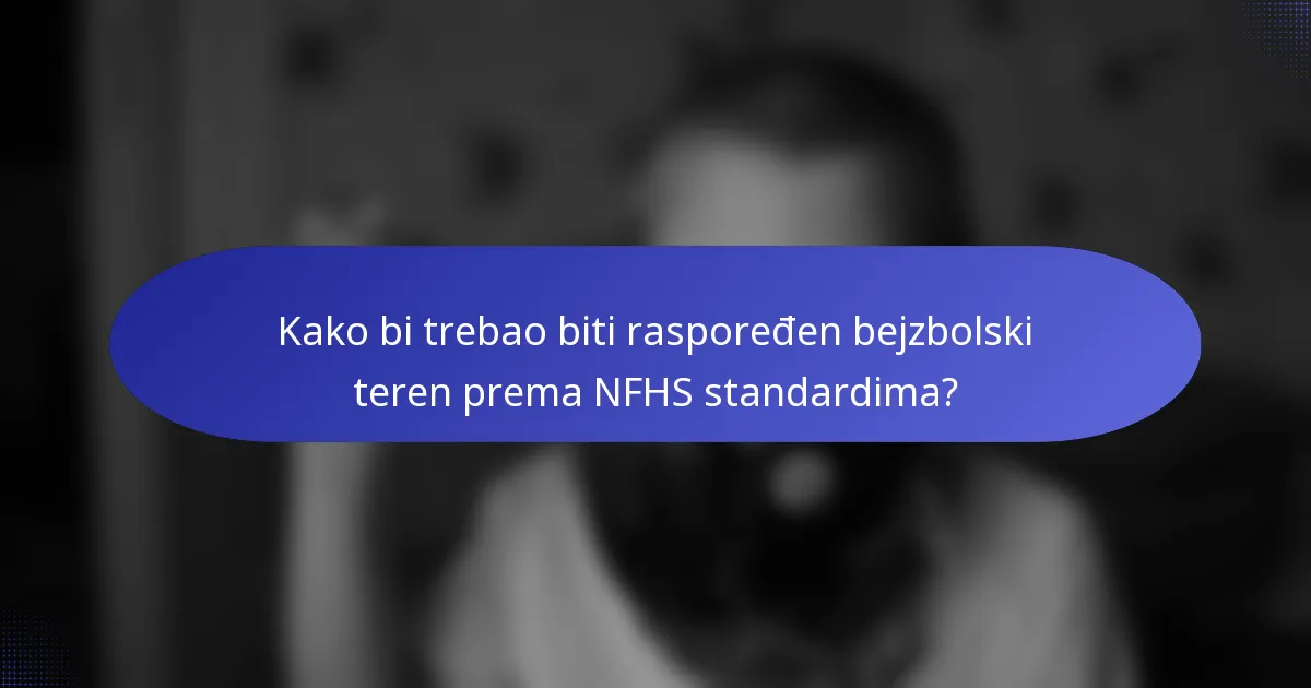 Kako bi trebao biti raspoređen bejzbolski teren prema NFHS standardima?