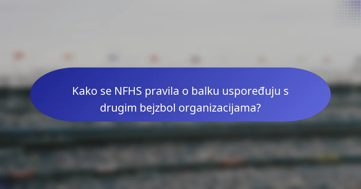 Kako se NFHS pravila o balku uspoređuju s drugim bejzbol organizacijama?