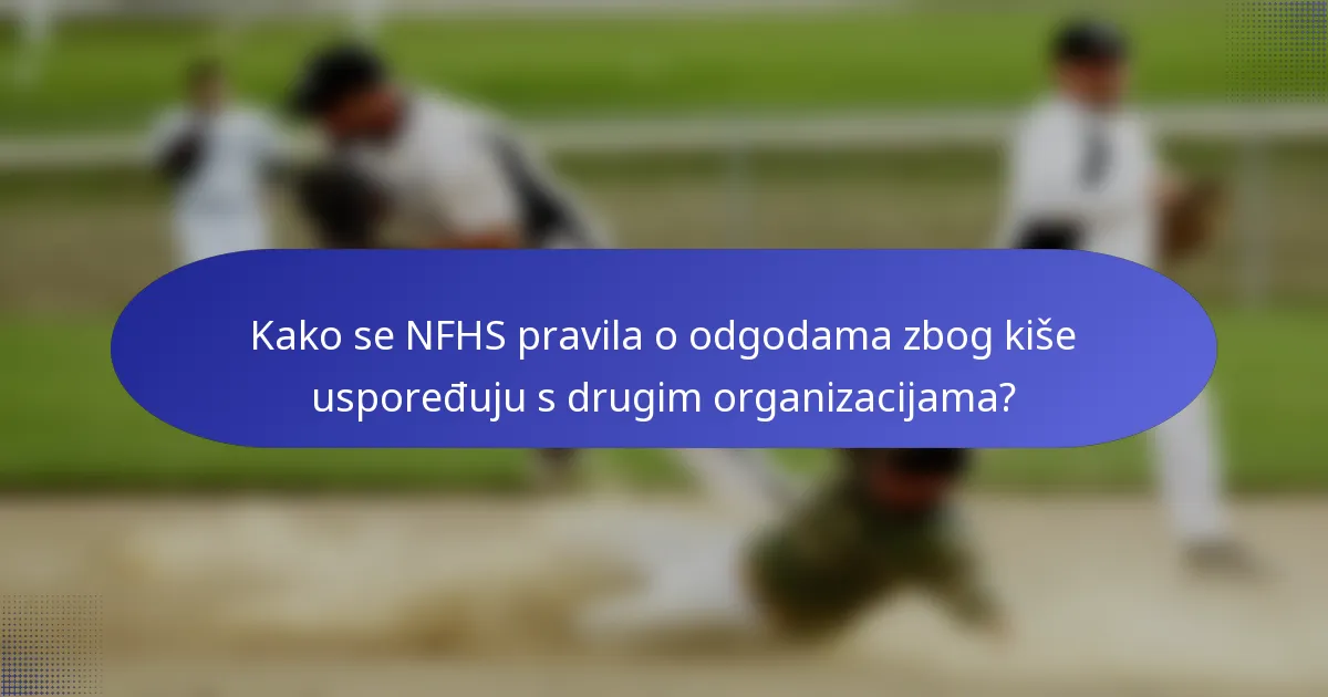 Kako se NFHS pravila o odgodama zbog kiše uspoređuju s drugim organizacijama?