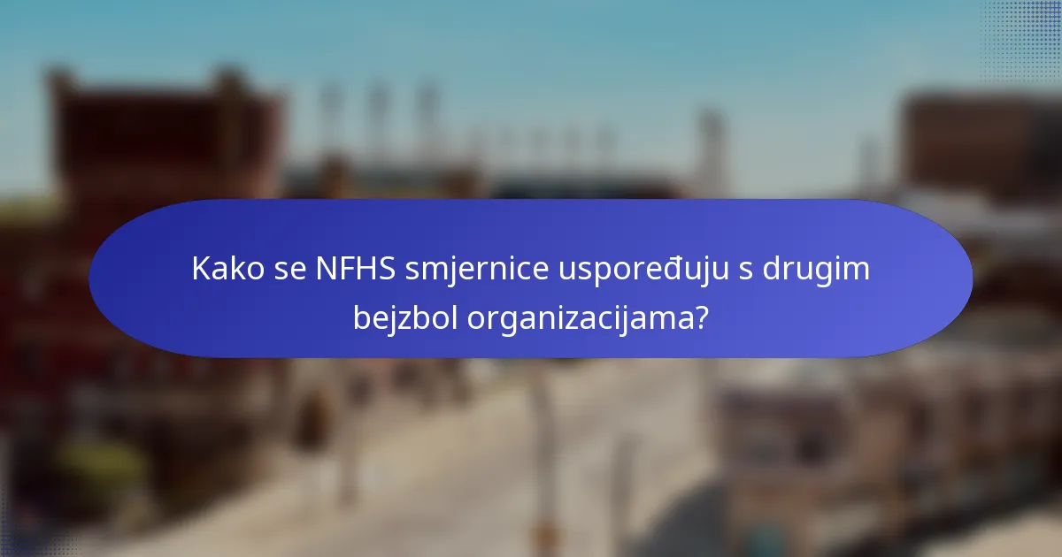 Kako se NFHS smjernice uspoređuju s drugim bejzbol organizacijama?