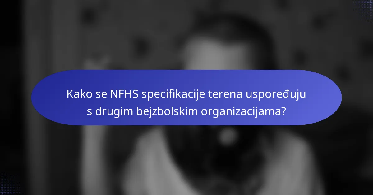 Kako se NFHS specifikacije terena uspoređuju s drugim bejzbolskim organizacijama?