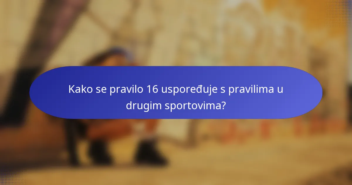 Kako se pravilo 16 uspoređuje s pravilima u drugim sportovima?