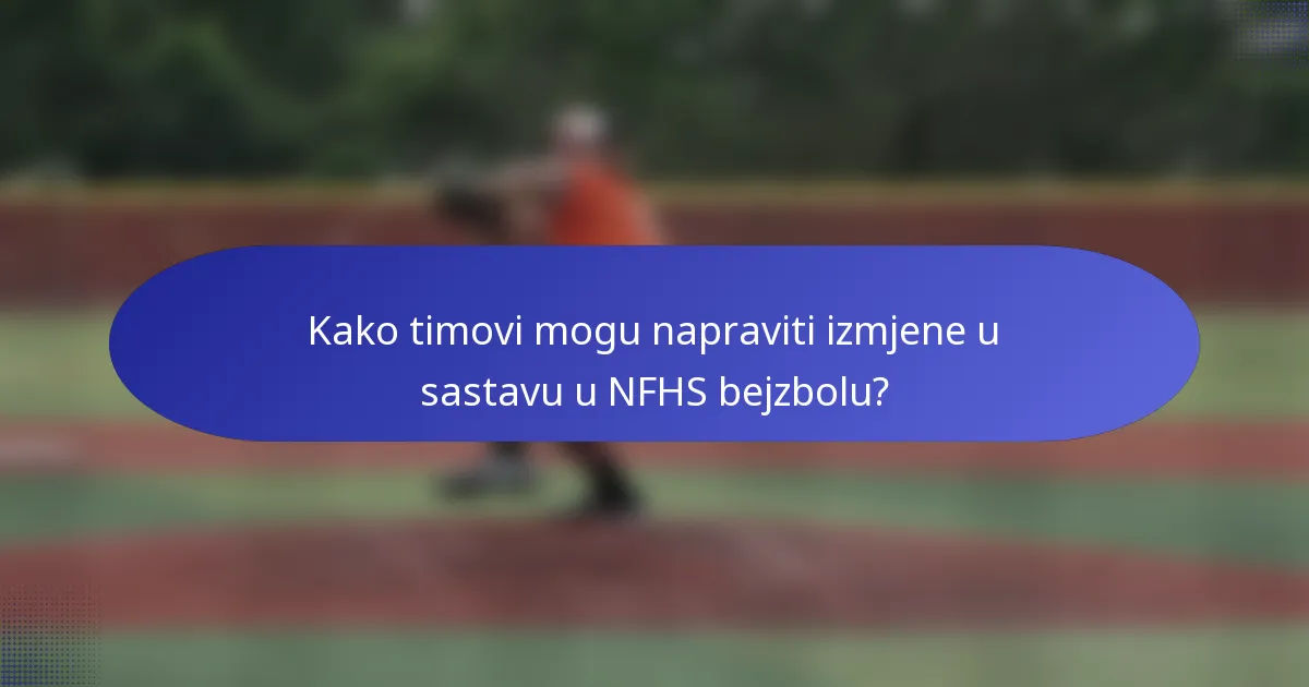 Kako timovi mogu napraviti izmjene u sastavu u NFHS bejzbolu?