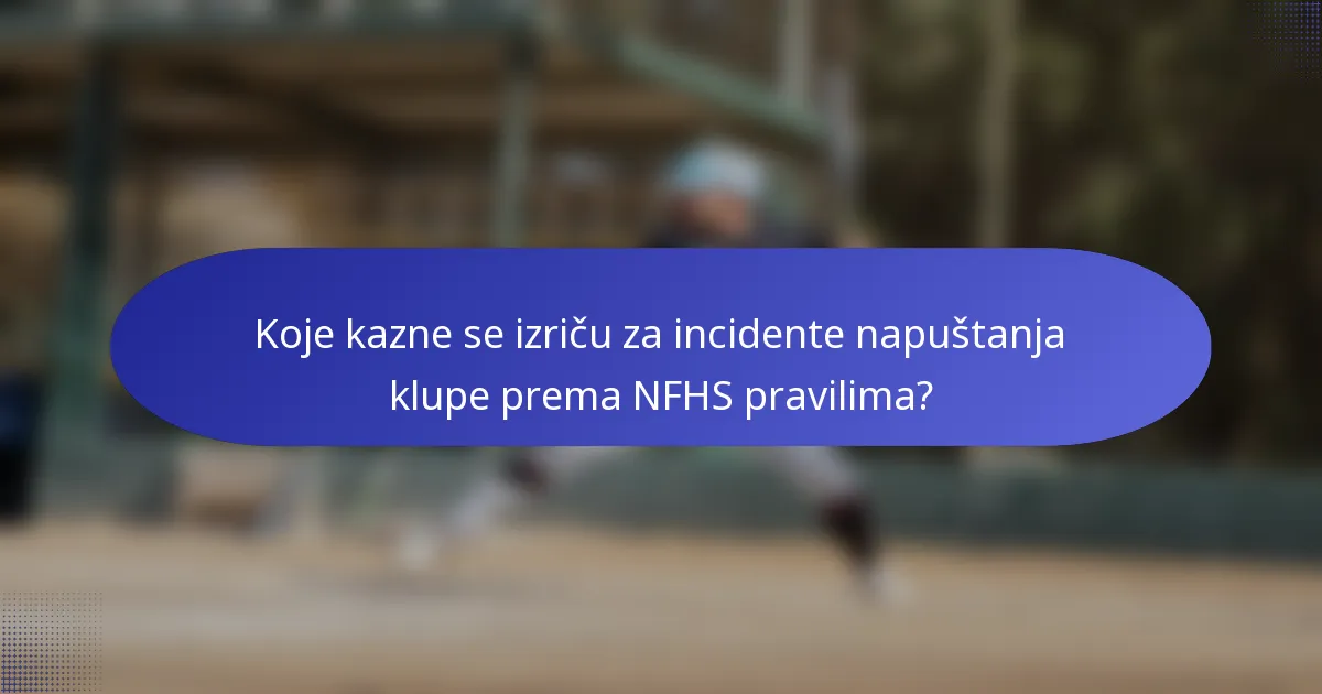 Koje kazne se izriču za incidente napuštanja klupe prema NFHS pravilima?