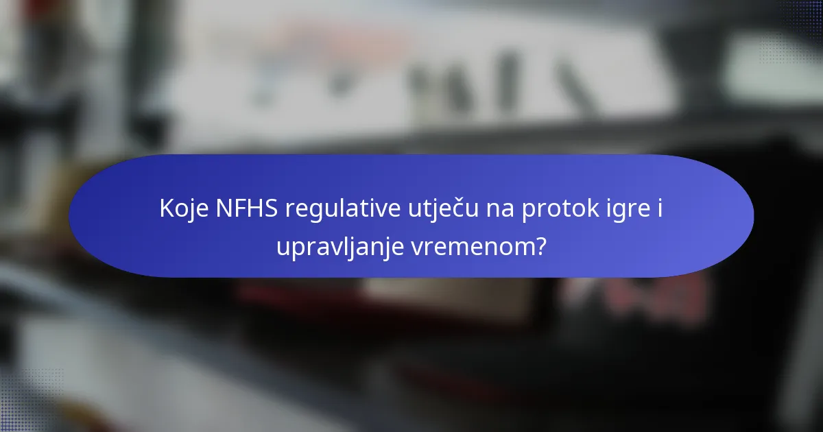 Koje NFHS regulative utječu na protok igre i upravljanje vremenom?