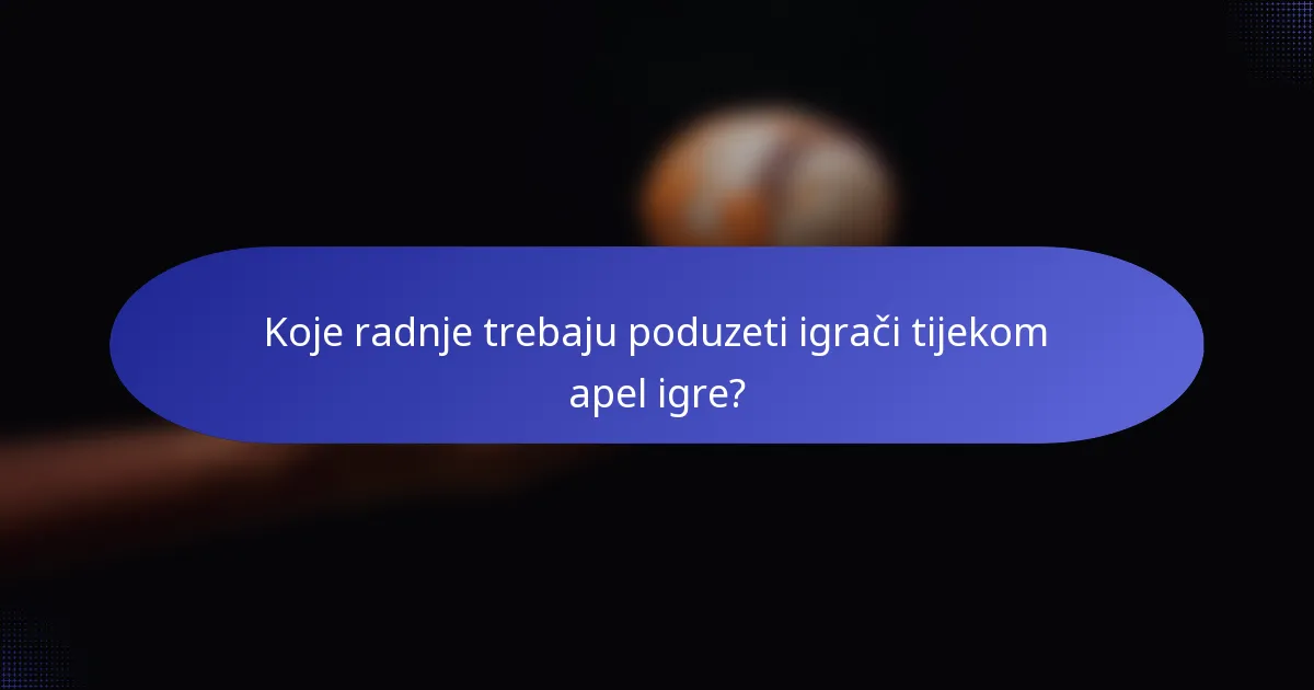 Koje radnje trebaju poduzeti igrači tijekom apel igre?