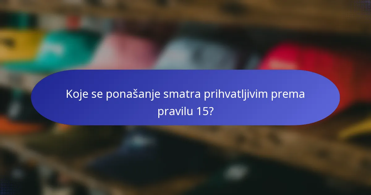 Koje se ponašanje smatra prihvatljivim prema pravilu 15?
