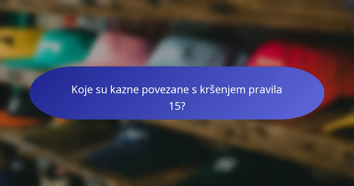 Koje su kazne povezane s kršenjem pravila 15?