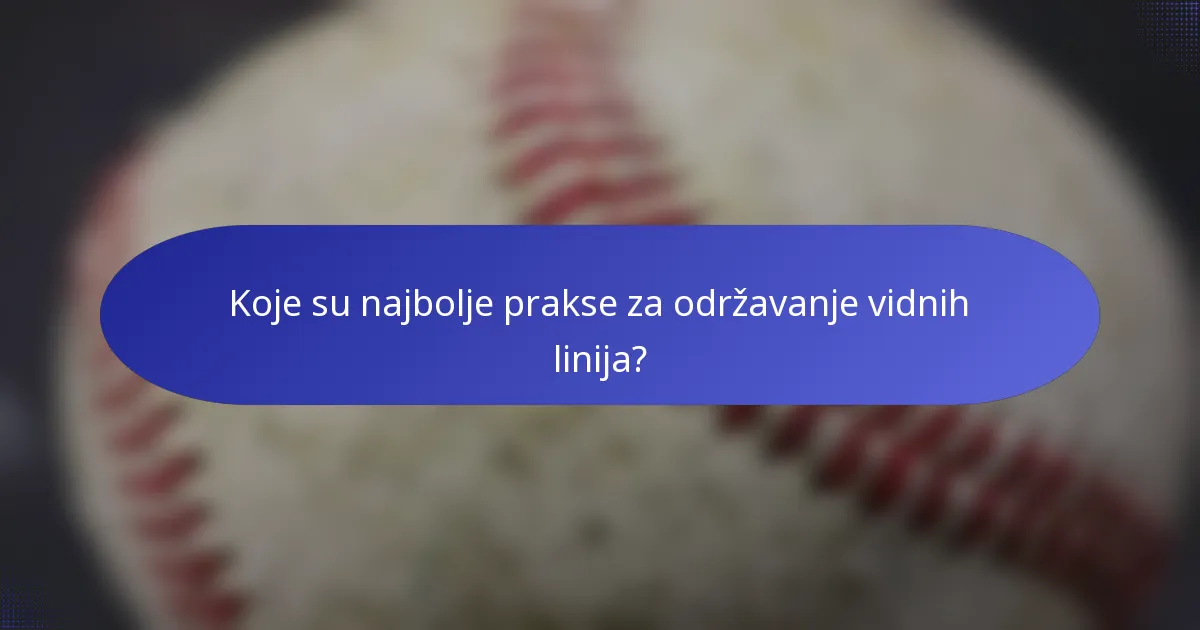 Koje su najbolje prakse za održavanje vidnih linija?