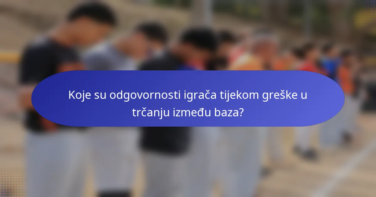 Koje su odgovornosti igrača tijekom greške u trčanju između baza?