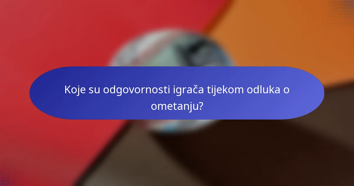Koje su odgovornosti igrača tijekom odluka o ometanju?