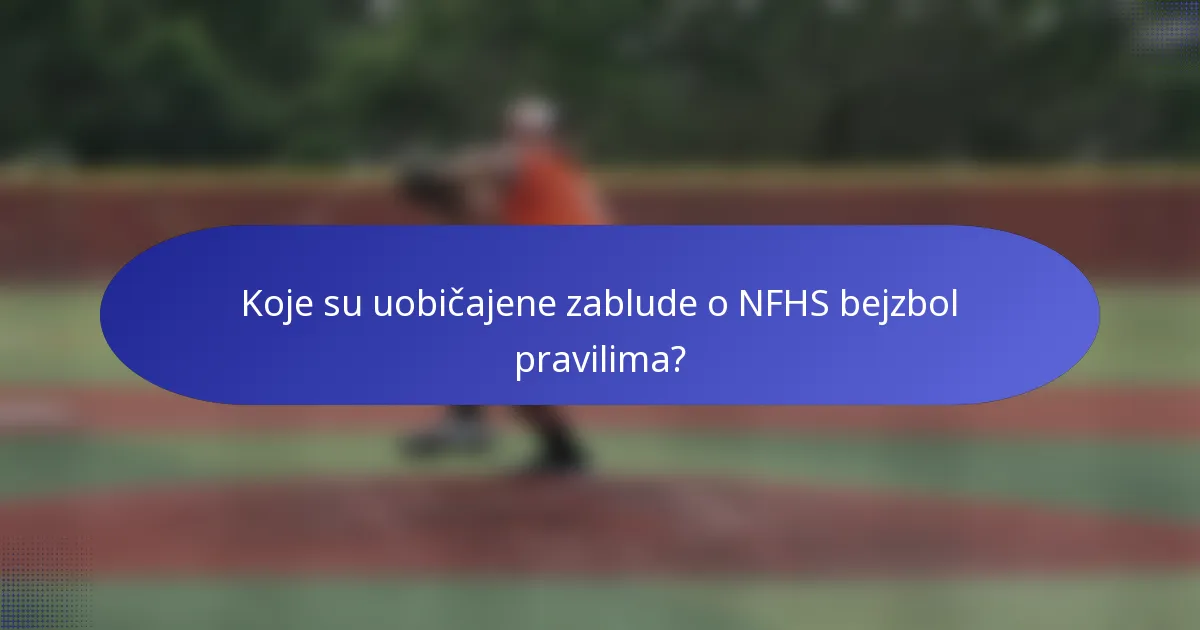Koje su uobičajene zablude o NFHS bejzbol pravilima?