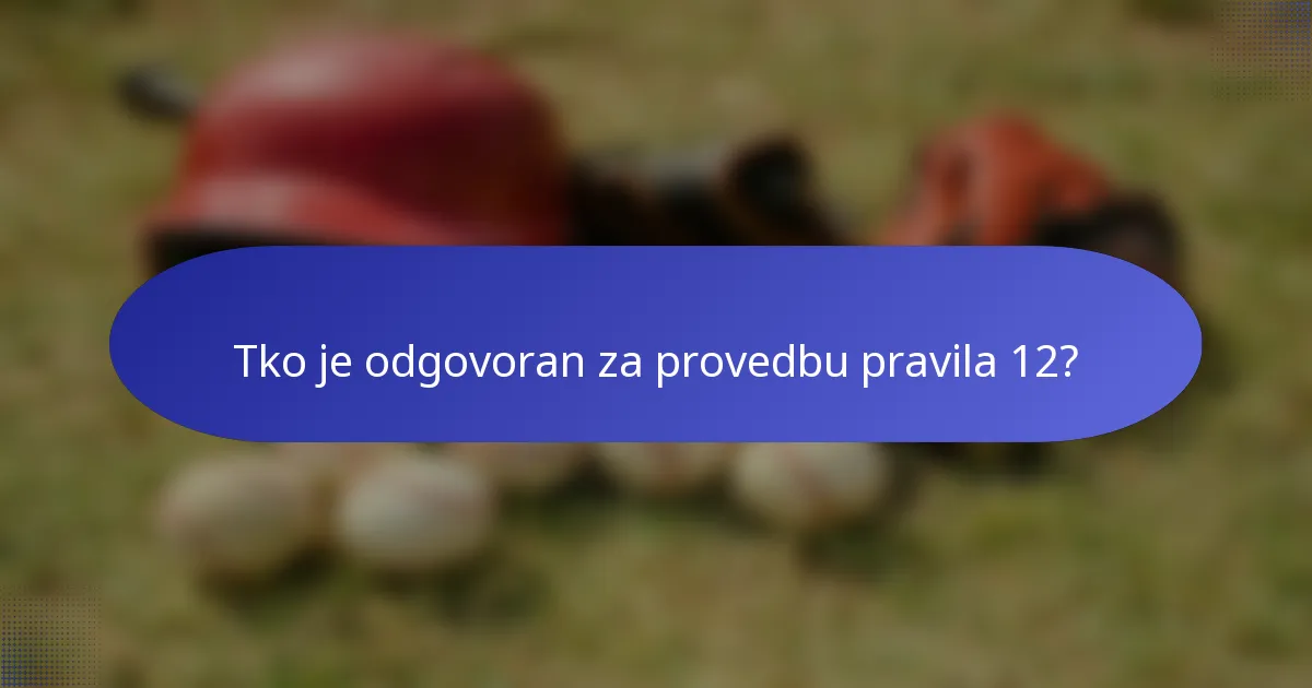 Tko je odgovoran za provedbu pravila 12?
